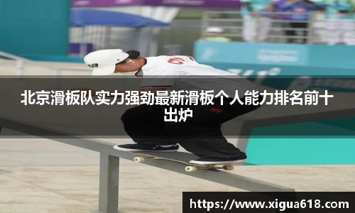 北京滑板队实力强劲最新滑板个人能力排名前十出炉