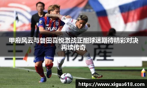 甲府风云与磐田喜悦激战正酣球迷期待精彩对决再续传奇