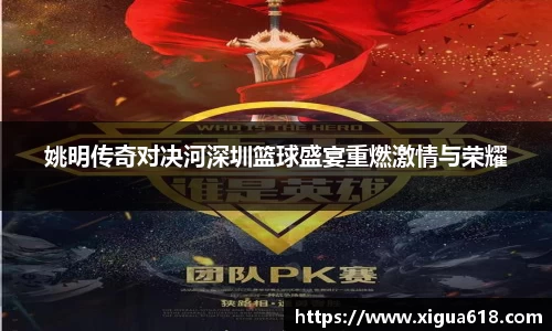 姚明传奇对决河深圳篮球盛宴重燃激情与荣耀